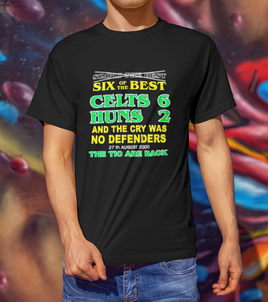 Celtic Six Of The Best Celts 6 Huns 2 No Defenders 27th August 2000 The Tic Are Back T-Shirt
