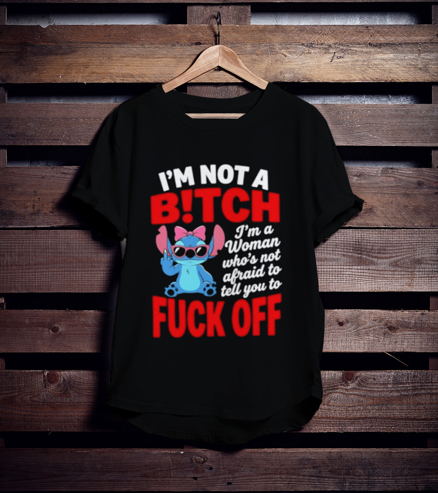 I'm Not A B!tch I'm A Woman Who's Not Afraid To Tell You To F*ck Off Stitch T-Shirt