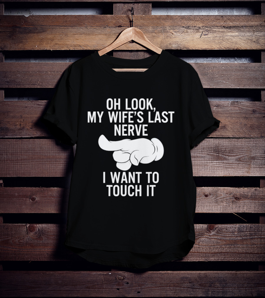 Oh Look My Wife's Last Nerve I Want To Touch It Finger Gesture T-Shirt