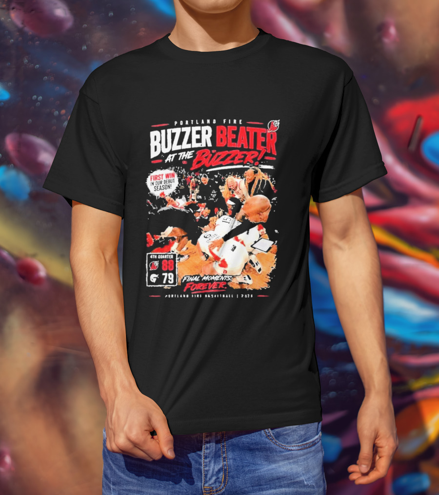 Portland Fire Buzzer Beater At The Buzzer First Win Final Moments Forever Basketball 2026 T-Shirt