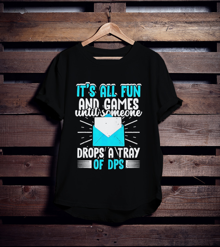 It's All Fun And Games Until Someone Drops A Tray Of DPS Blue Envelope T-Shirt