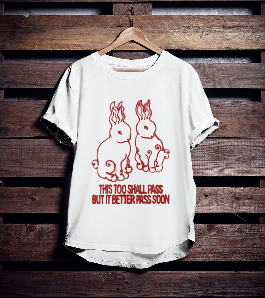 This Too Shall Pass But It Better Pass Soon Bunny T-Shirt
