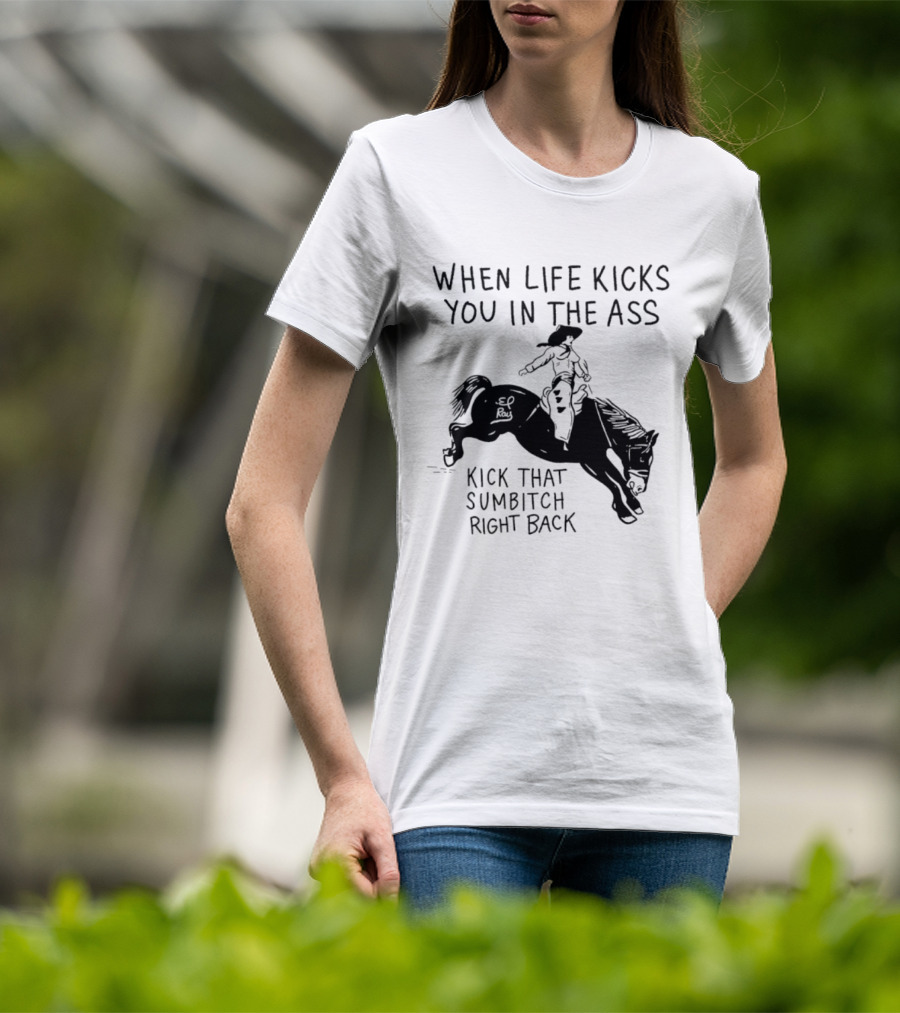 Cowboy When Life Kicks You In The Ass Kick That Sumbitch Right Back T-Shirt