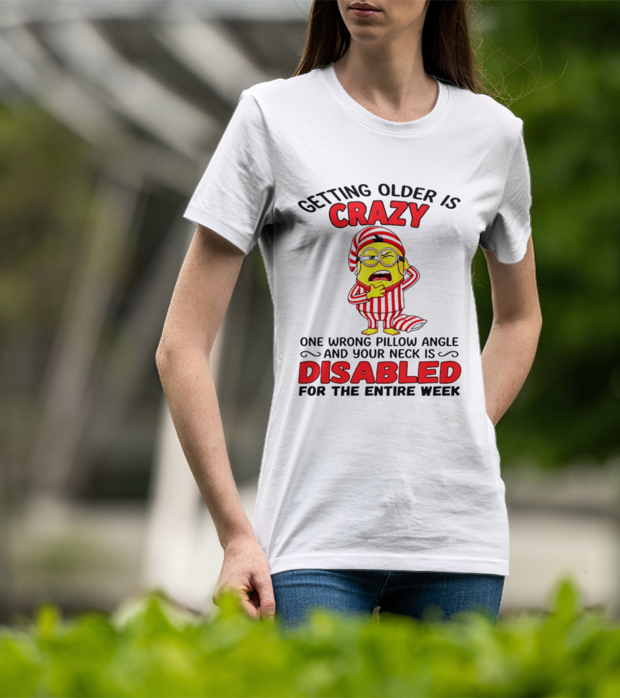 Getting Older Is Crazy Minion Neck Disabled For Entire Week T-Shirt