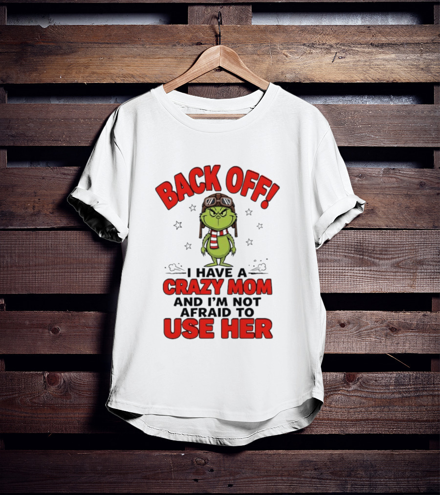 Back Off Grinch I Have A Crazy Mom And I'm Not Afraid To Use Her T-Shirt
