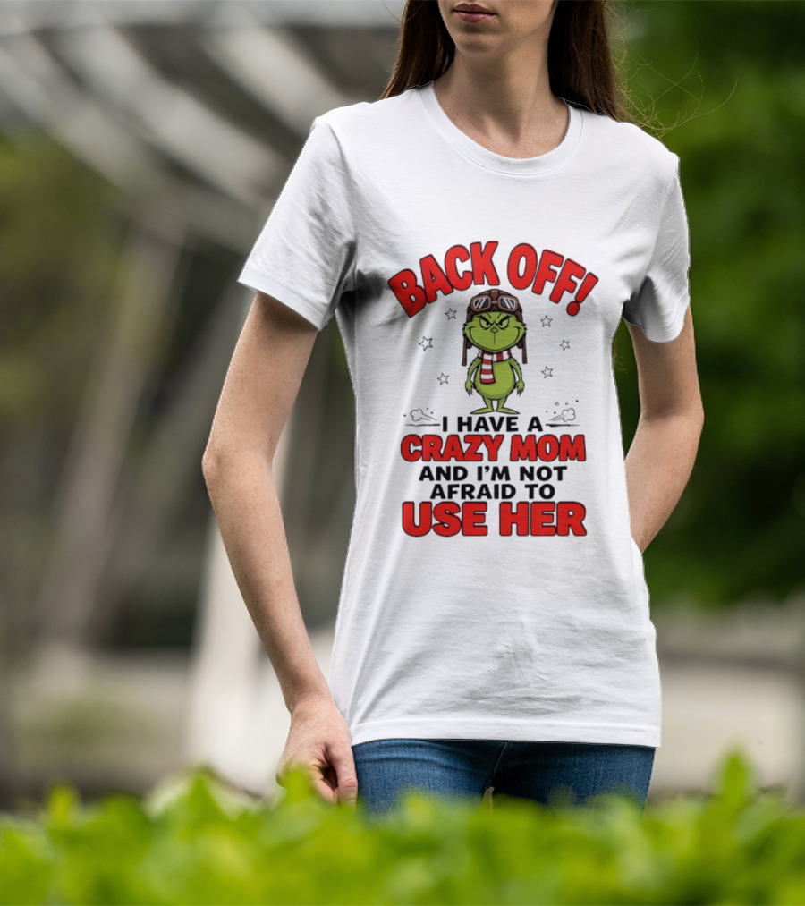 Back Off Grinch I Have A Crazy Mom And I'm Not Afraid To Use Her T-Shirt