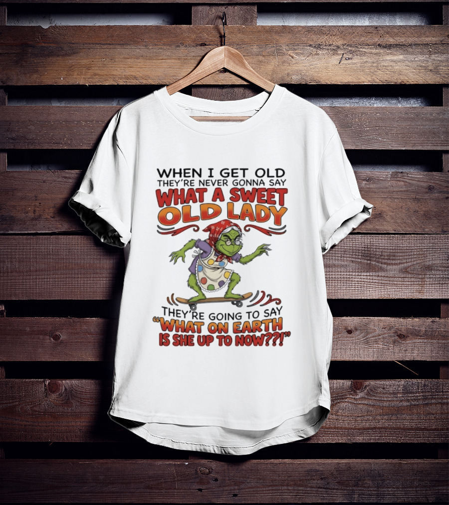 Grinch Grandma What A Sweet Old Lady What On Earth Is She Up To Now T-Shirt