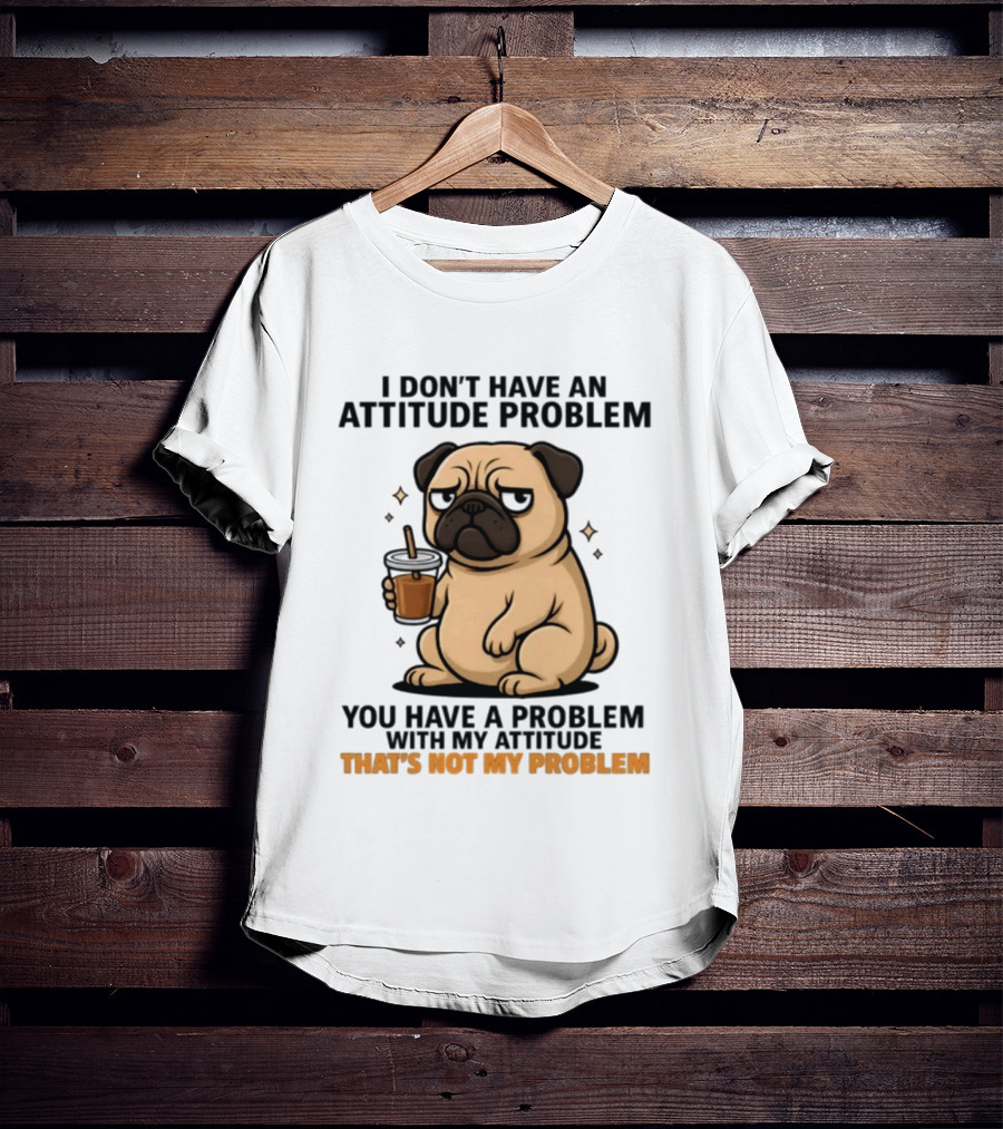 Grumpy Pug Coffee Attitude Problem Not My Problem T-Shirt