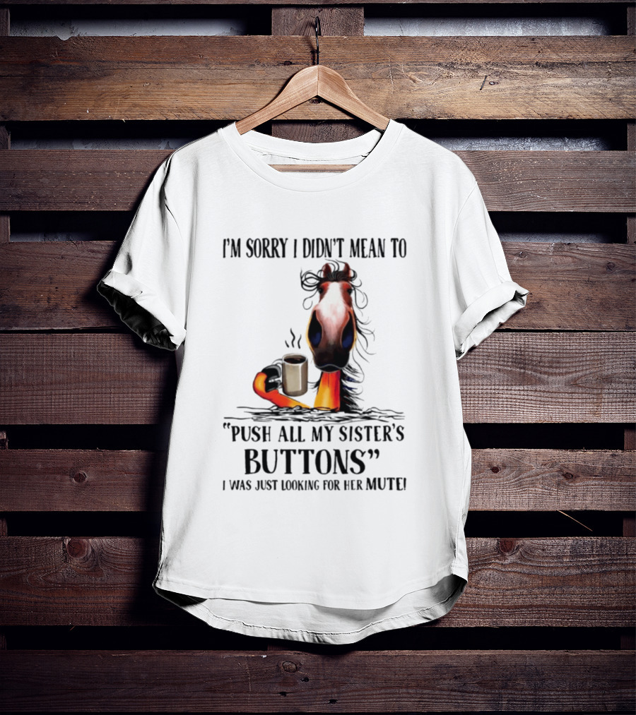 I'm Sorry I Didn't Mean To Push All My Sister's Buttons Coffee Mute T-Shirt