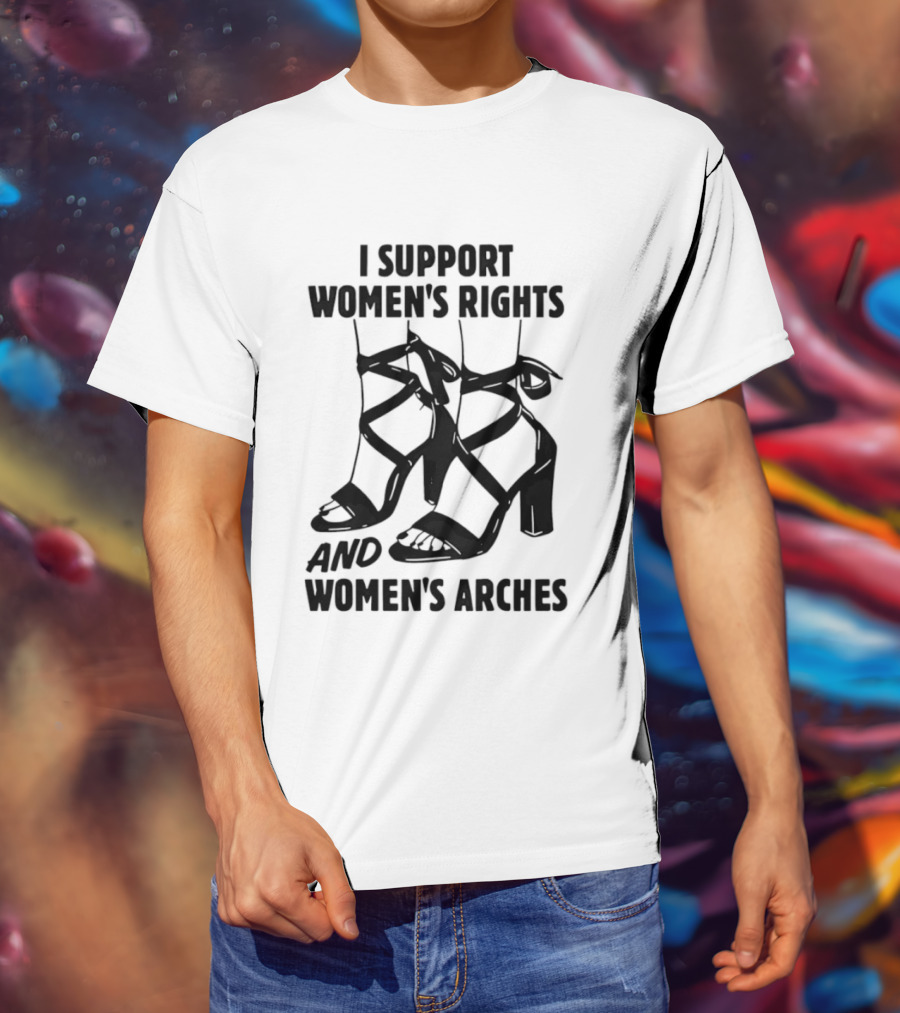 I Support Women's Rights And Women's Arches Heels T-Shirt