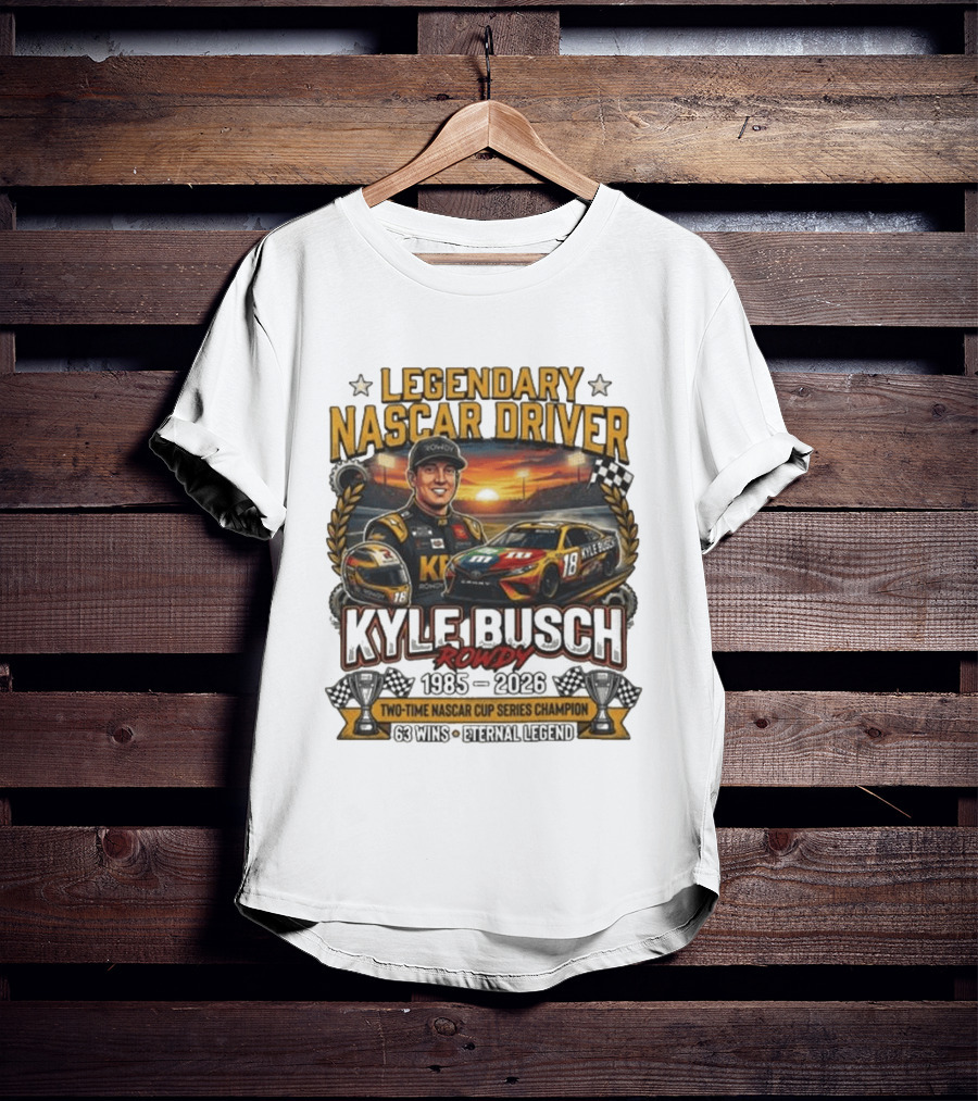 Legendary NASCAR Driver Kyle Busch Rowdy 1985 2026 Two Time NASCAR Cup Series Champion 63 Wins Eternal Legend T-Shirt
