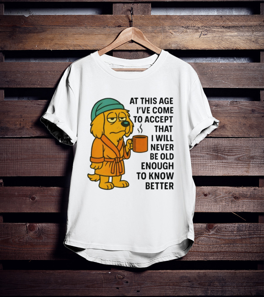 Sleepy Dog In Robe With Coffee Never Old Enough To Know Better T-Shirt