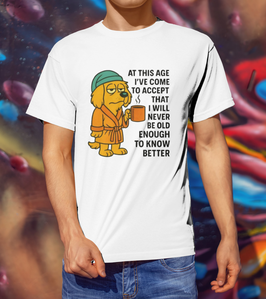Sleepy Dog In Robe With Coffee Never Old Enough To Know Better T-Shirt