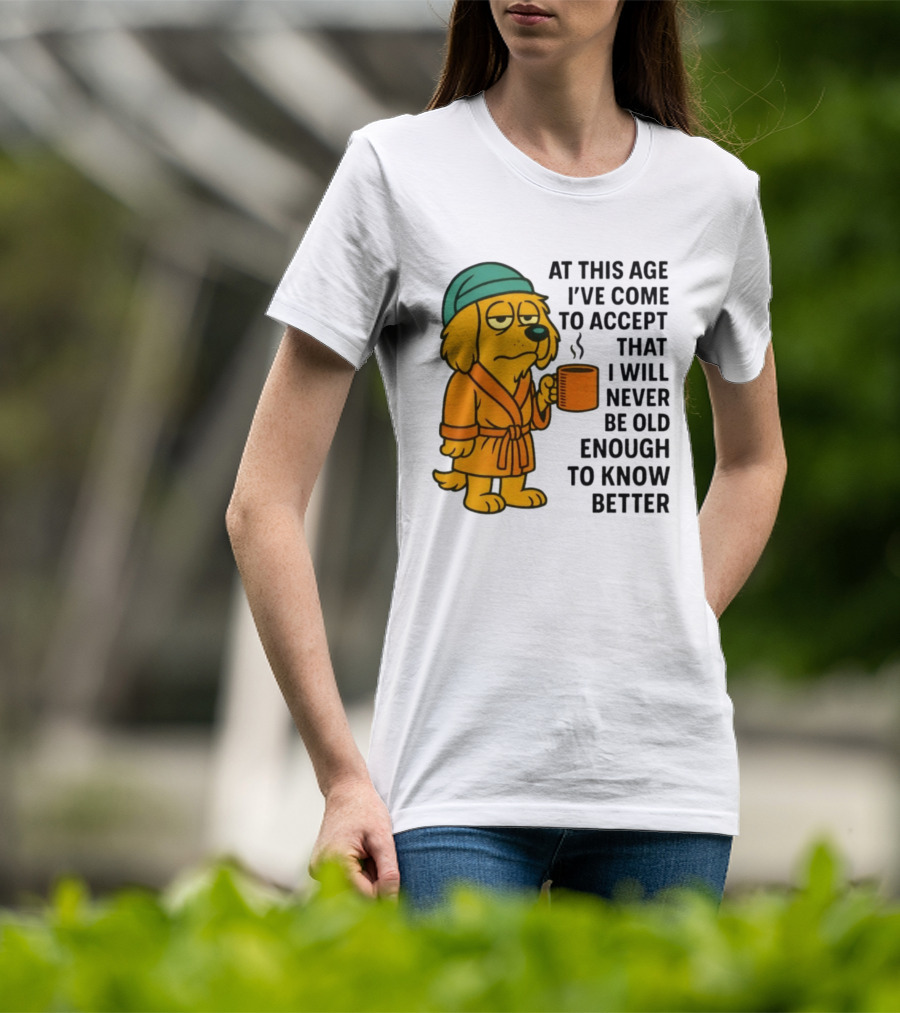 Sleepy Dog In Robe With Coffee Never Old Enough To Know Better T-Shirt