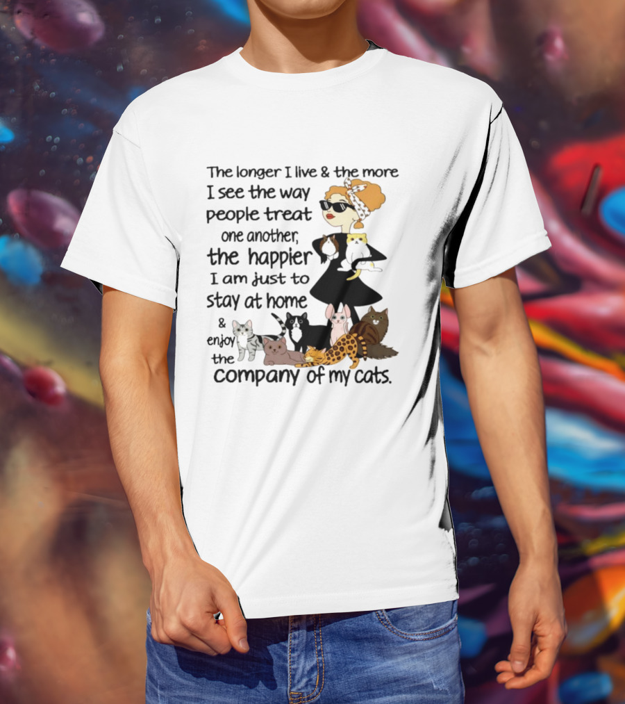 The Longer I Live Happier I Am To Stay At Home And Enjoy The Company Of My Cats T-Shirt