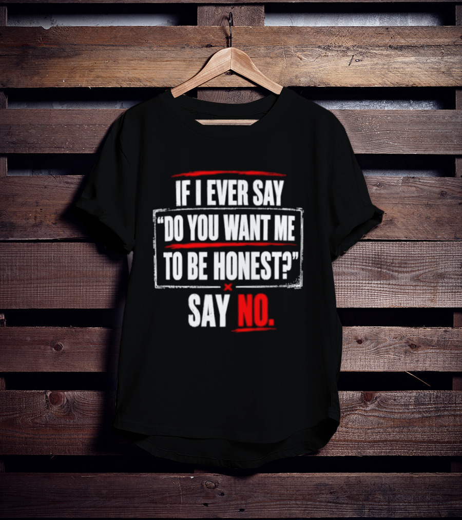 Plaintext If I Ever Say Do You Want Me To Be Honest Say No T-Shirt