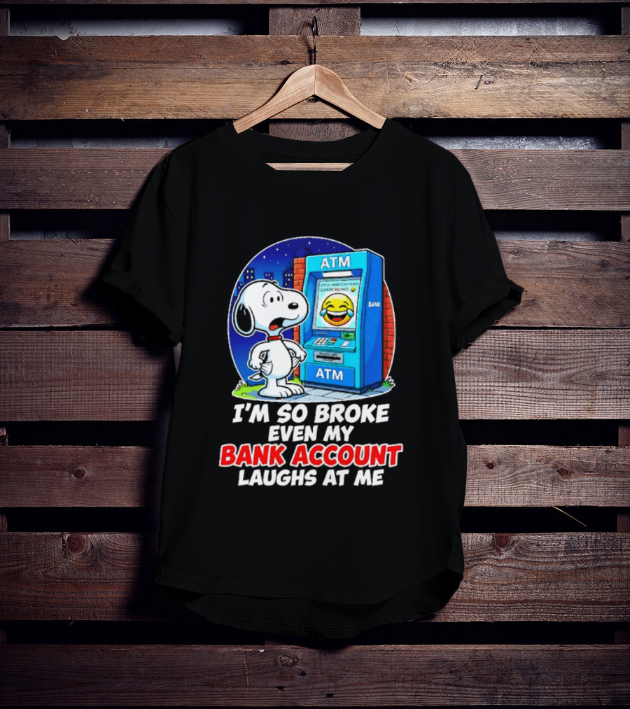 Snoopy ATM I'm So Broke Even My Bank Account Laughs At Me T-Shirt