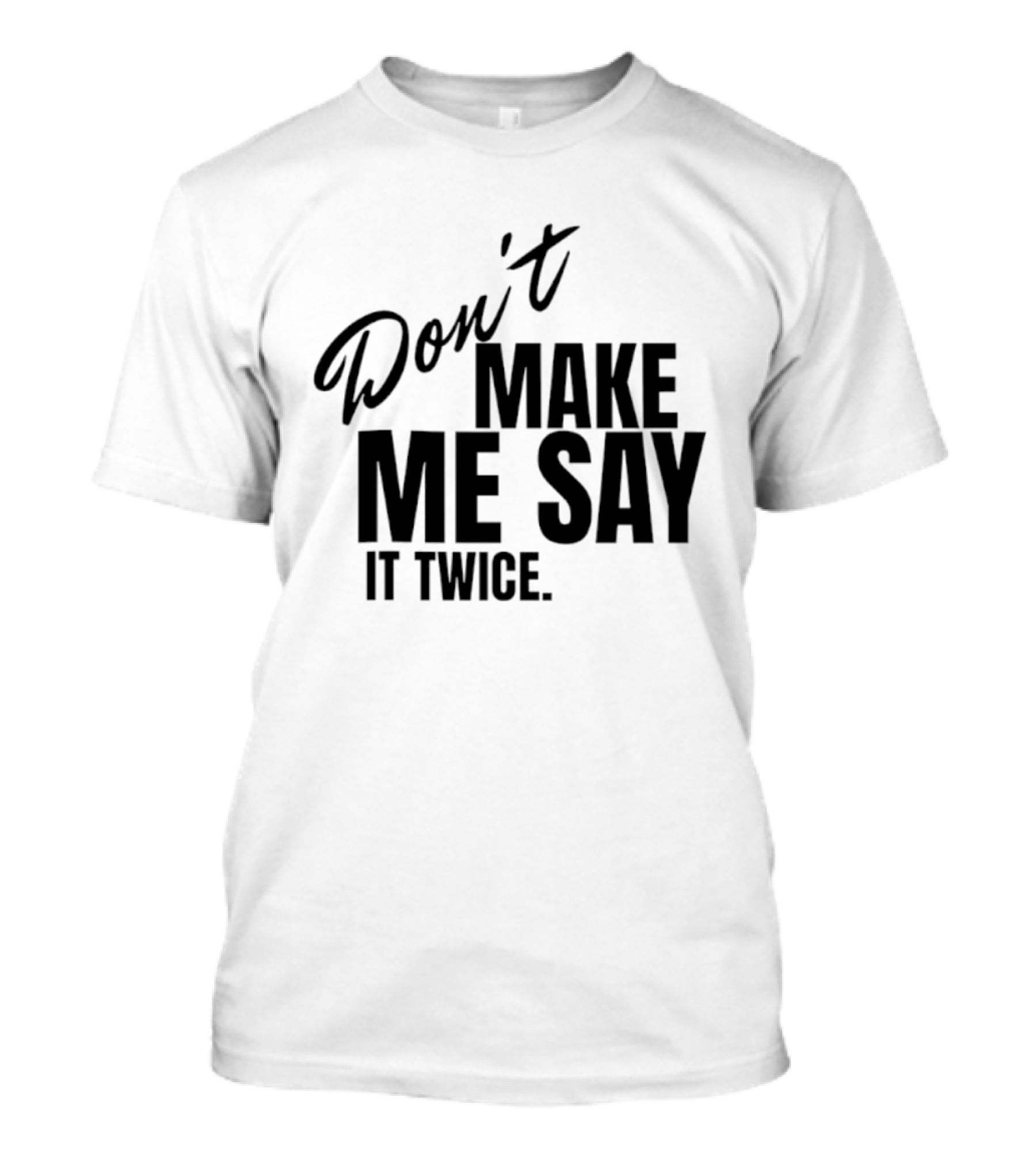 Don't Make Me Say It Twice Bold Black T-Shirt
