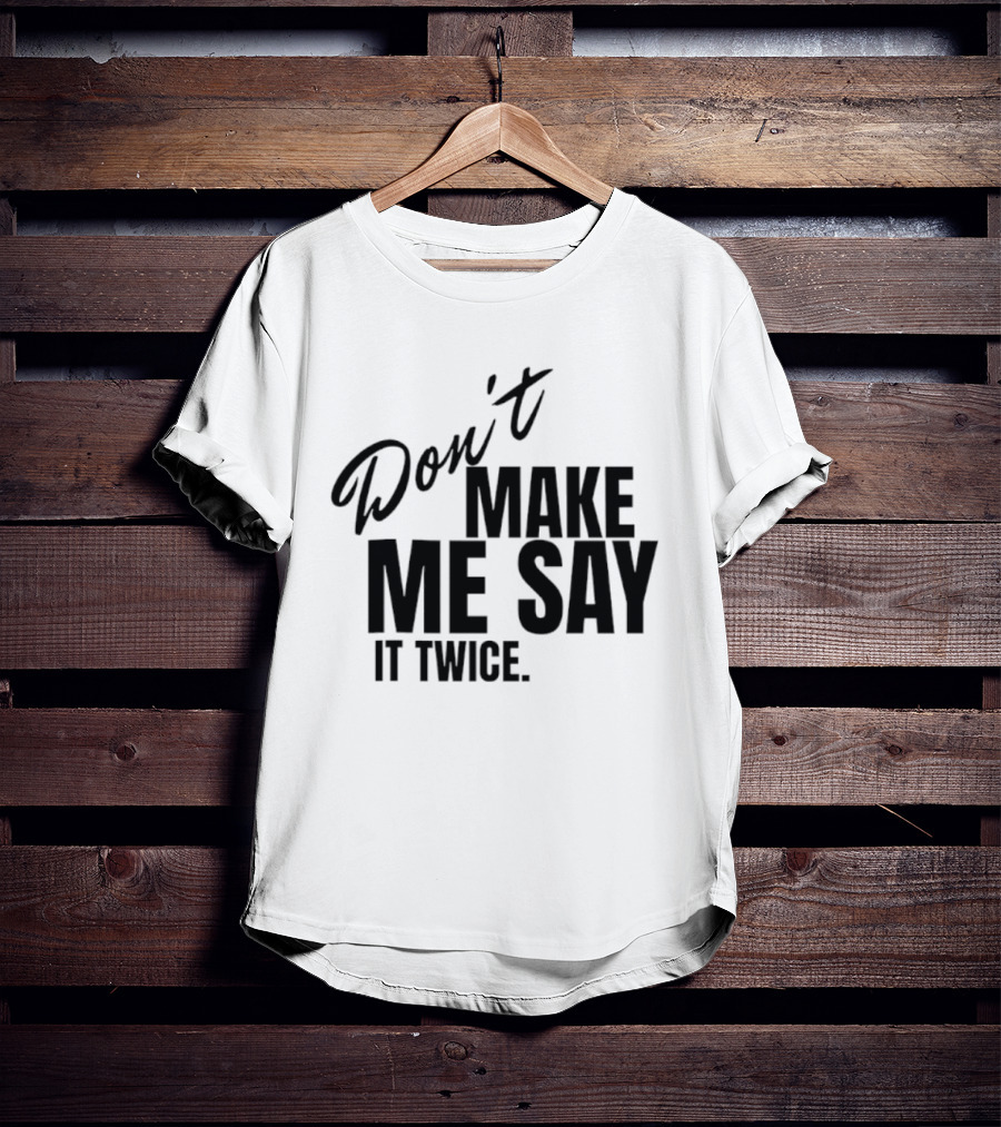 Don't Make Me Say It Twice Bold Black T-Shirt
