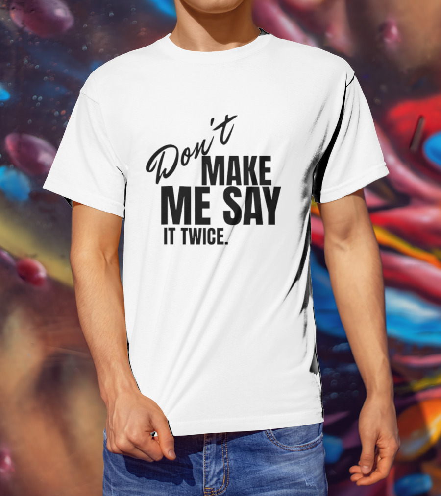 Don't Make Me Say It Twice Bold Black T-Shirt