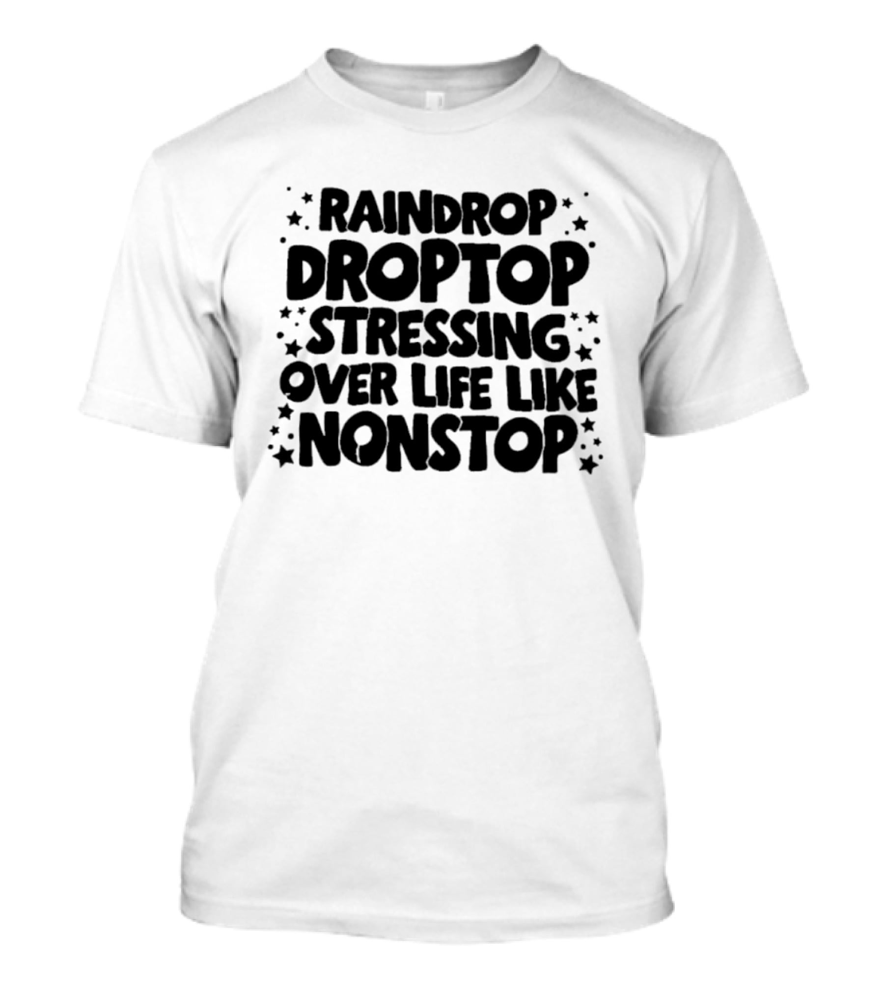 Raindrop Droptop Stressing Over Life Like Nonstop Stars T-Shirt