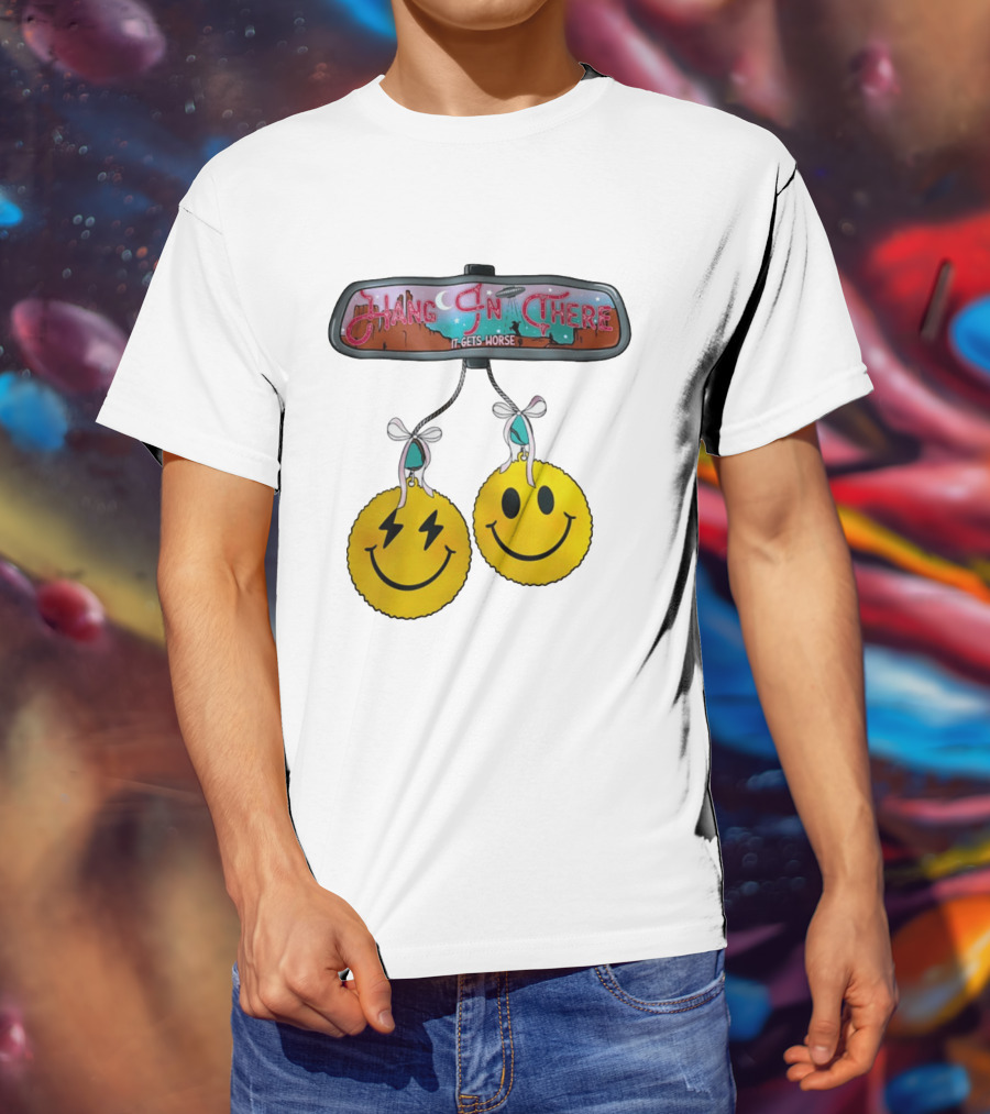 Hang In There It Gets Worse Smiley Faces Rearview Mirror T-Shirt