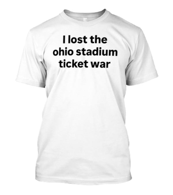 I Lost The Ohio Stadium Ticket War T-Shirt