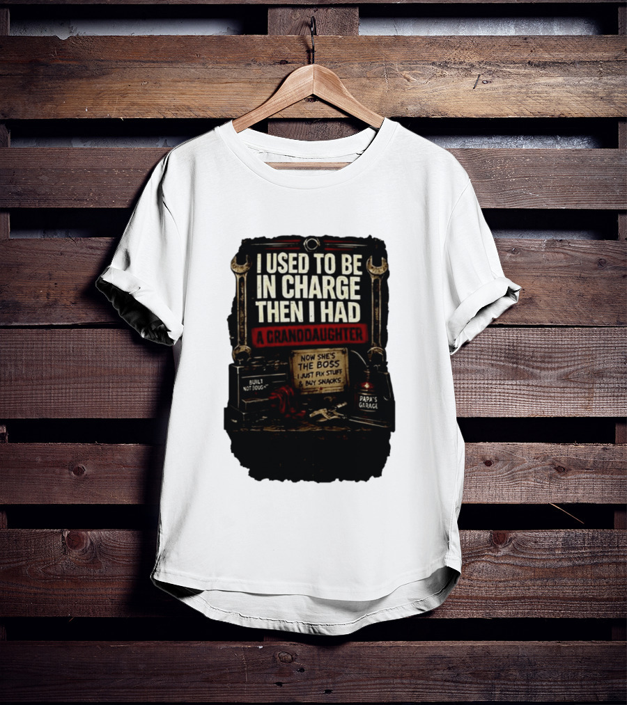 I Used To Be In Charge Then I Had A Granddaughter Now She's The Boss Papa's Garage Built Not Bought Fix Stuff Buy Snacks T-Shirt