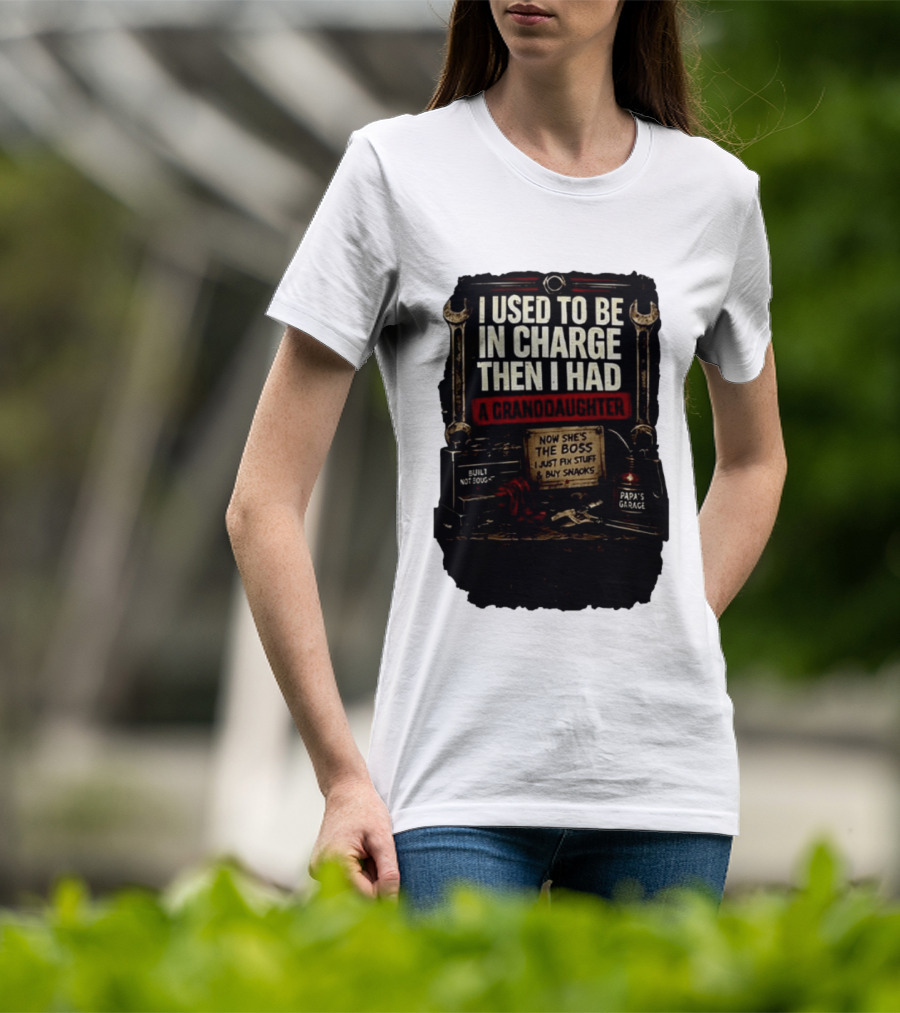 I Used To Be In Charge Then I Had A Granddaughter Now She's The Boss Papa's Garage Built Not Bought Fix Stuff Buy Snacks T-Shirt