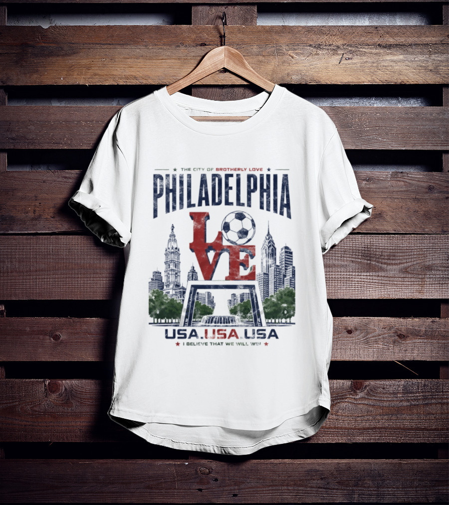 Philadelphia Love Soccer Club USA I Believe That We Will Win T-Shirt