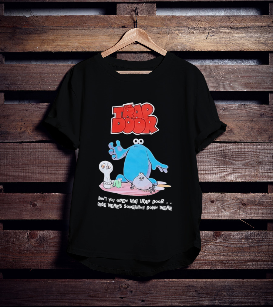 The Trap Door Don't You Open That Trap Door Cause There's Something Down There TV Characters T-Shirt