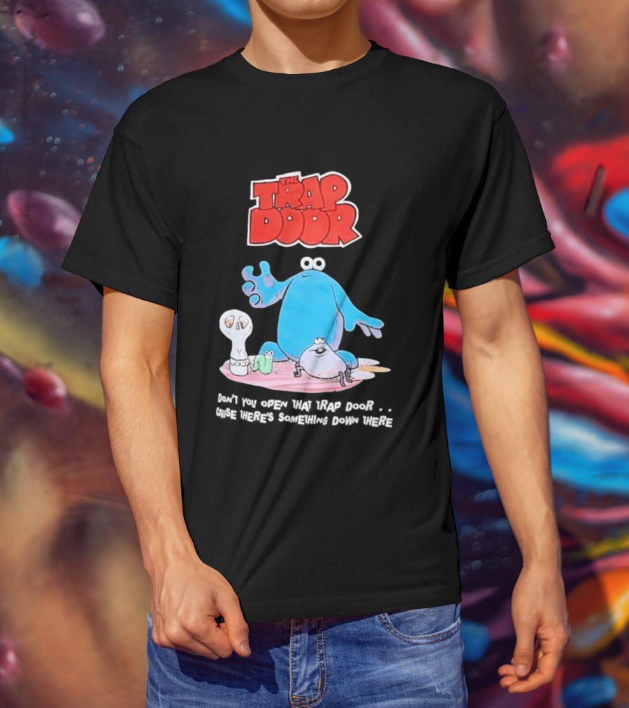 The Trap Door Don't You Open That Trap Door Cause There's Something Down There TV Characters T-Shirt