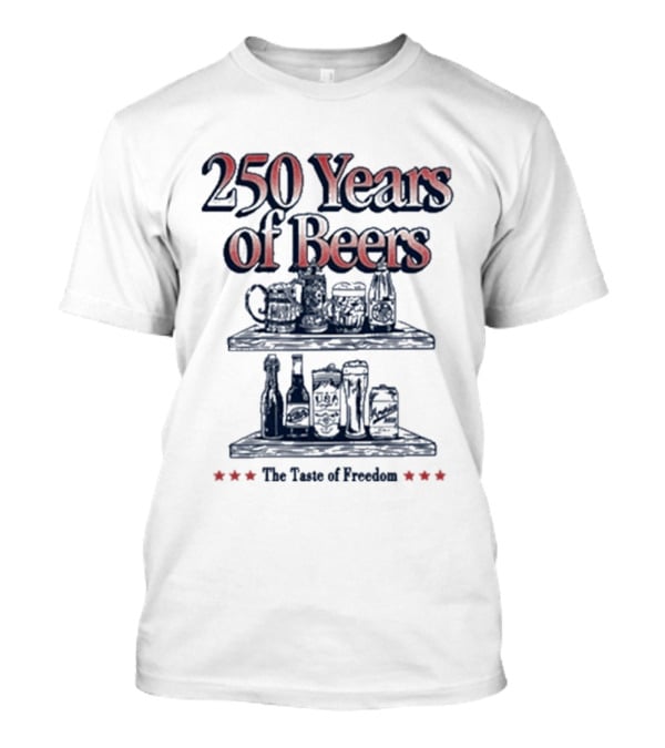 250 Years Of Beers The Taste Of Freedom T-Shirt