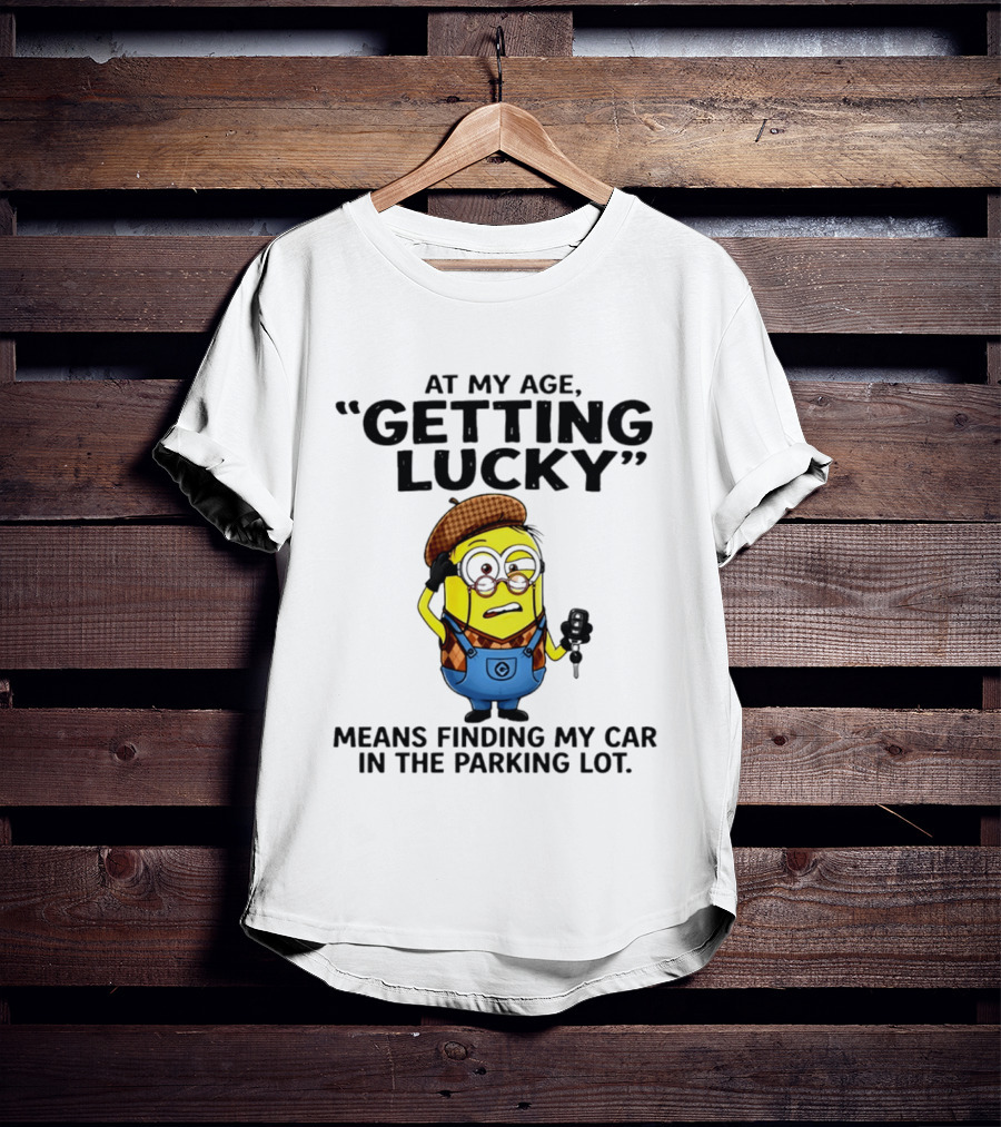 At My Age Getting Lucky Means Finding My Car In The Parking Lot Minion T-Shirt
