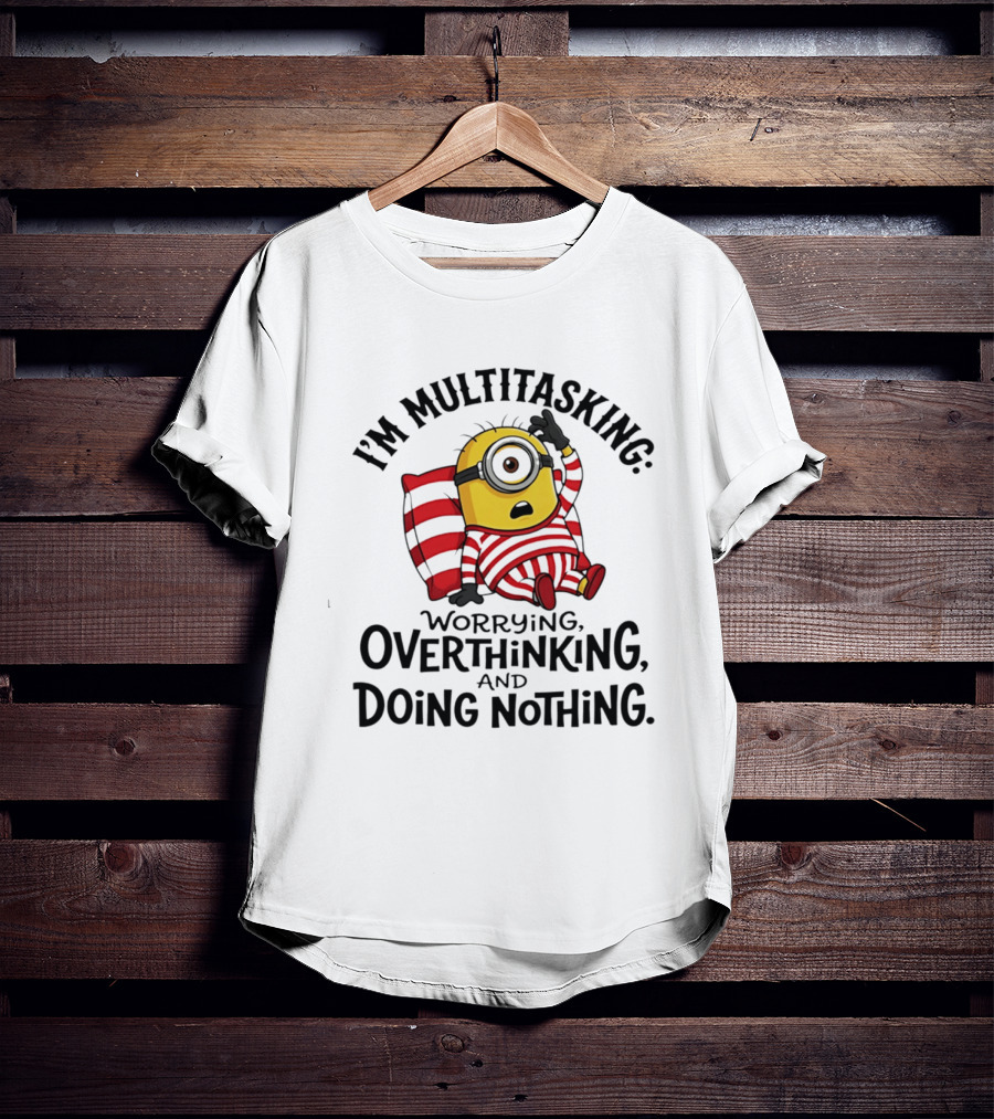I'm Multitasking Worrying Overthinking Doing Nothing Minion T-Shirt