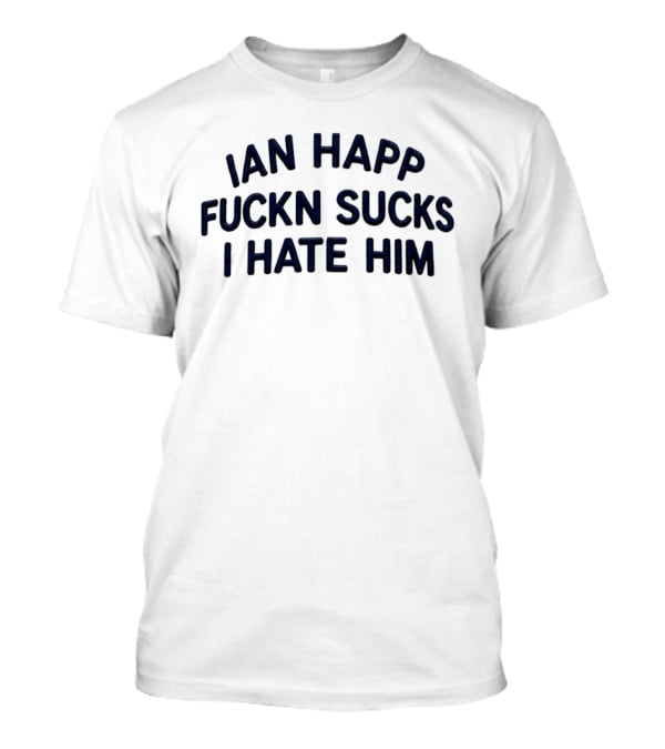 Ian Happ Fckn Sucks I Hate Him T-Shirt