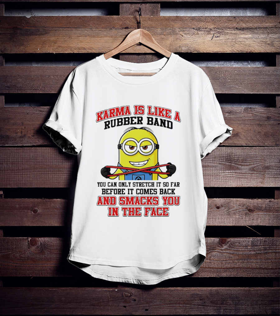 Karma Is Like A Rubber Band Minion Smacks You In The Face T-Shirt