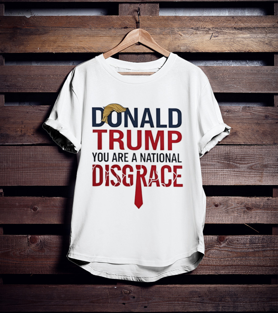 Donald Trump You Are A National Disgrace With Tie T-Shirt