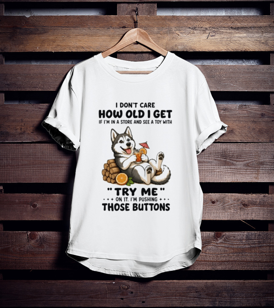 I Don't Care How Old I Get Husky Dog Try Me Pushing Those Buttons T-Shirt