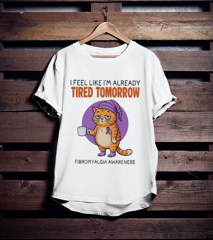 I Feel Like I'm Already Tired Tomorrow Cat Fibromyalgia Awareness T-Shirt