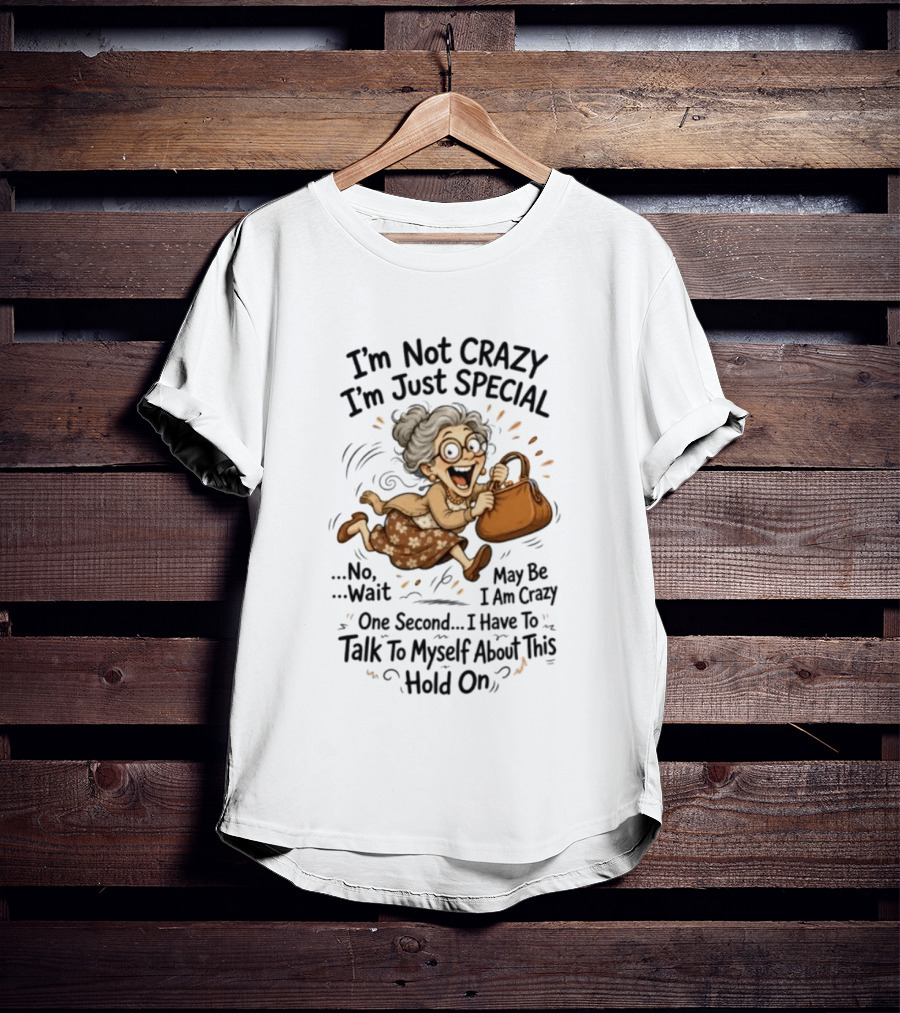 I'm Not Crazy I'm Just Special Maybe I Am Crazy Talk To Myself Grandma Wait One Second Hold On T-Shirt