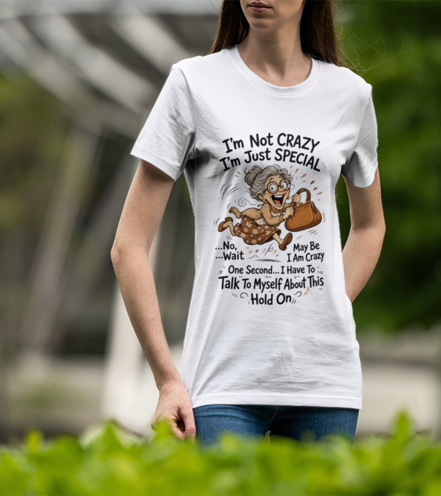 I'm Not Crazy I'm Just Special Maybe I Am Crazy Talk To Myself Grandma Wait One Second Hold On T-Shirt