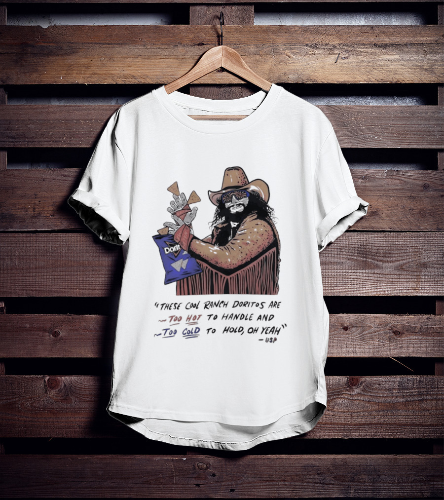 Macho Man Randy Savage These Cool Ranch Doritos Too Hot To Handle Too Cold To Hold T-Shirt