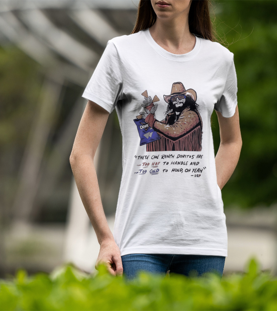 Macho Man Randy Savage These Cool Ranch Doritos Too Hot To Handle Too Cold To Hold T-Shirt