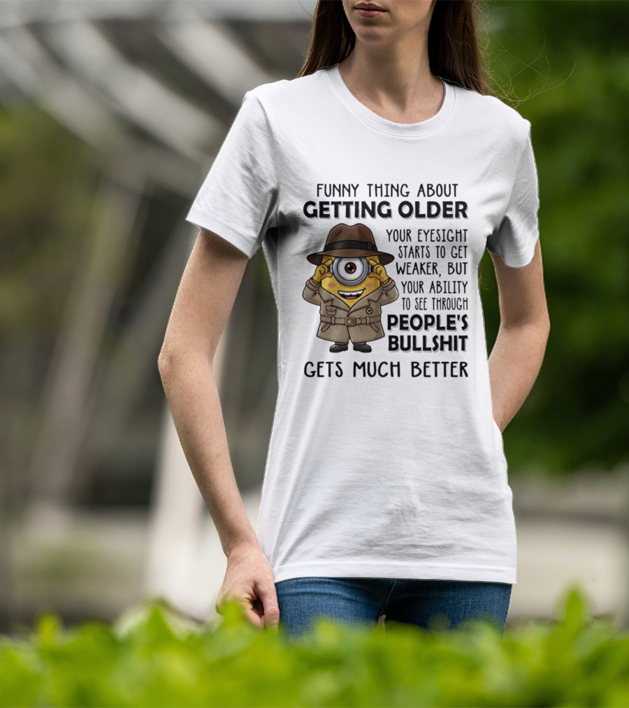 Funny Thing About Getting Older Your Eyesight Starts Weaker Ability See Through People's Bullshit Gets Better Minion Spy T-Shirt