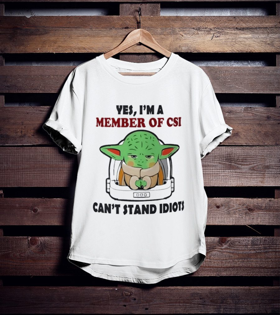 Yes I'm A Member Of CSI Can't Stand Idiots Baby Alien T-Shirt
