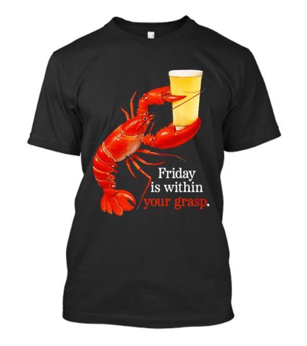 Friday Is Within Your Grasp Lobster Holding Beer T-Shirt