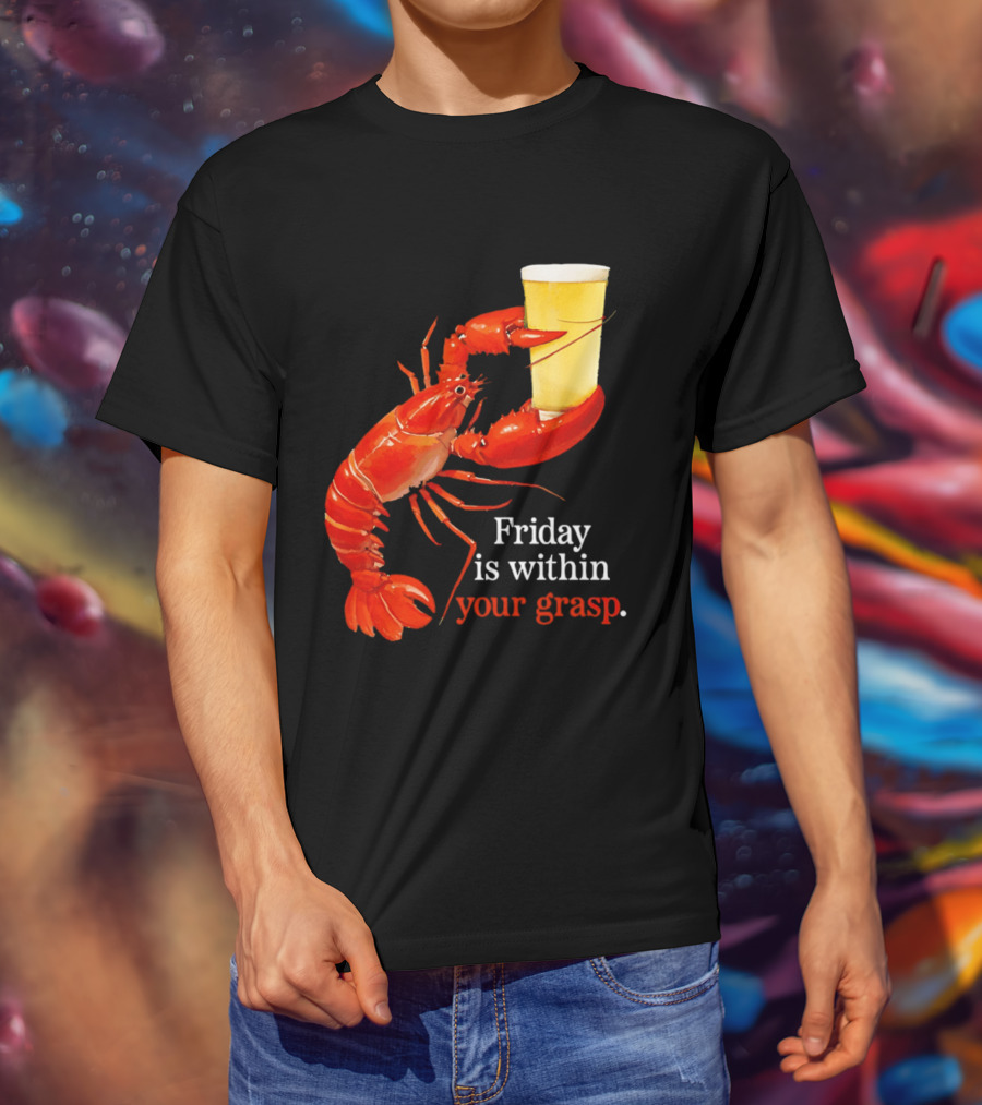 Friday Is Within Your Grasp Lobster Holding Beer T-Shirt