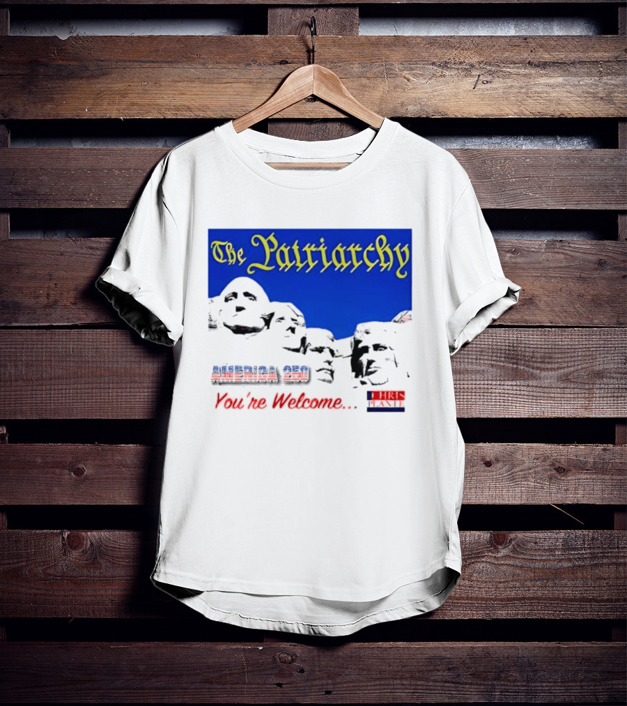 The Patriarchy America 250 You're Welcome Mount Rushmore T-Shirt