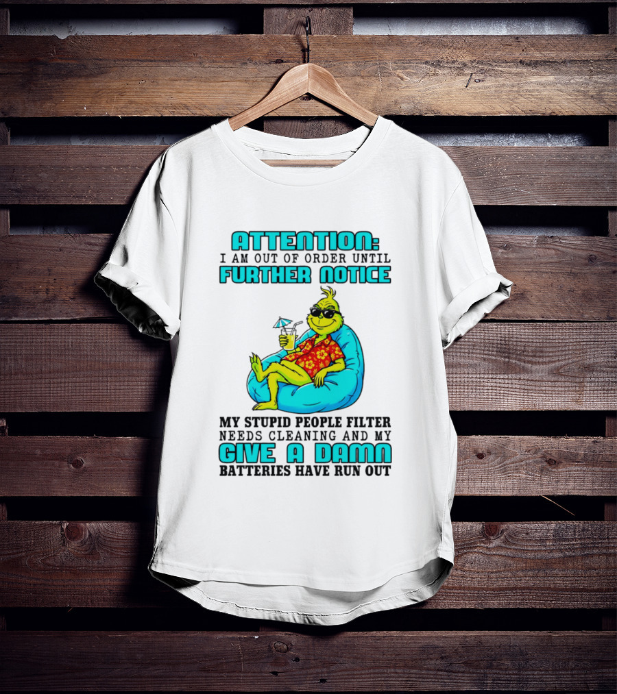 Attention I Am Out Of Order Until Further Notice My Stupid People Filter Green Grinch Give A Damn Batteries Have Run Out T-Shirt